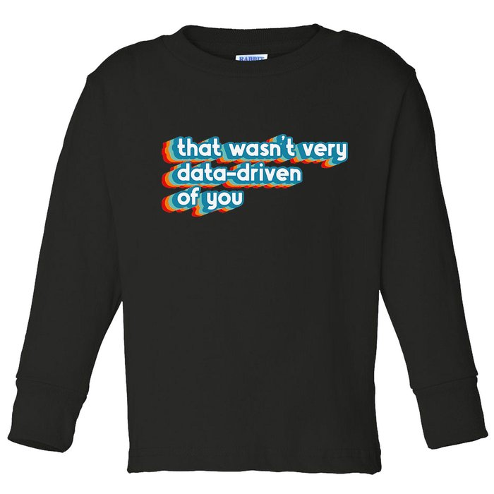 That WasnT Very Data Driven Of You Funny Data Analyst Geek Toddler Long Sleeve Shirt