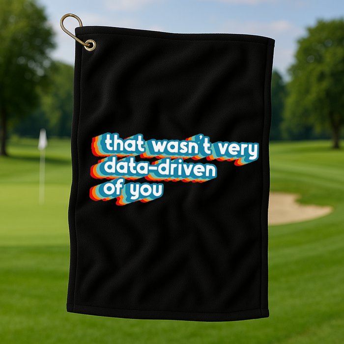 That WasnT Very Data Driven Of You Funny Data Analyst Geek Golf Towel