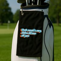 That WasnT Very Data Driven Of You Funny Data Analyst Geek Golf Towel