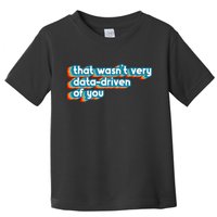 That WasnT Very Data Driven Of You Funny Data Analyst Geek Toddler T-Shirt