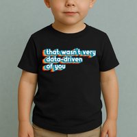 That WasnT Very Data Driven Of You Funny Data Analyst Geek Toddler T-Shirt