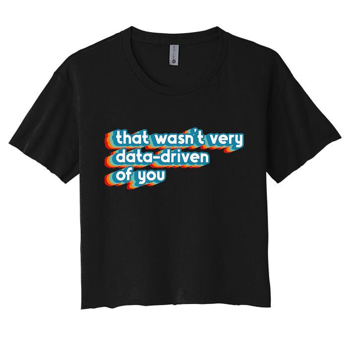 That WasnT Very Data Driven Of You Funny Data Analyst Geek Crop Top
