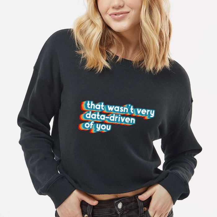 That WasnT Very Data Driven Of You Funny Data Analyst Geek Cropped Pullover Crew