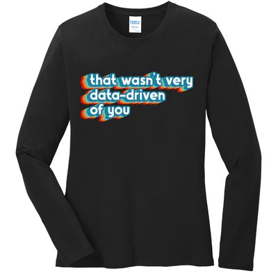 That WasnT Very Data Driven Of You Funny Data Analyst Geek Ladies Long Sleeve Shirt