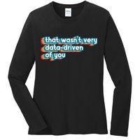 That WasnT Very Data Driven Of You Funny Data Analyst Geek Ladies Long Sleeve Shirt