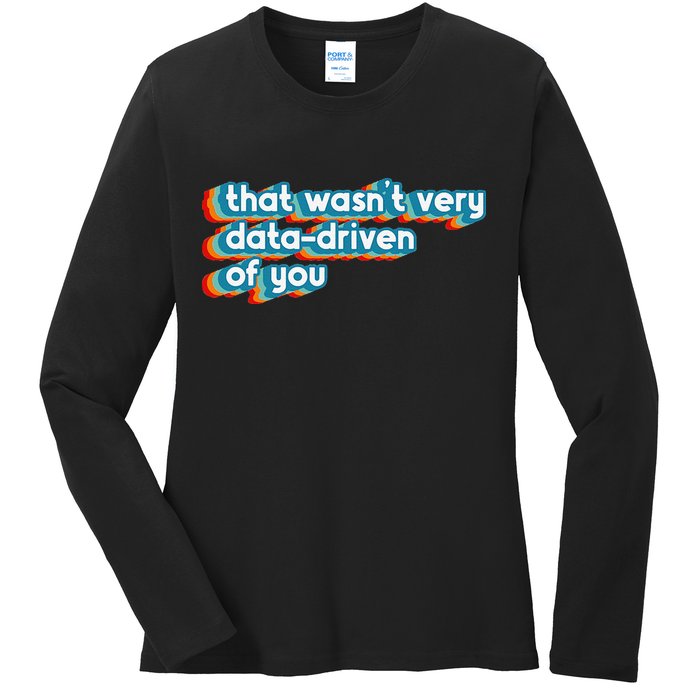 That WasnT Very Data Driven Of You Funny Data Analyst Geek Ladies Long Sleeve Shirt