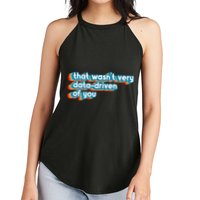That WasnT Very Data Driven Of You Funny Data Analyst Geek Women's Perfect Tri Rocker Tank