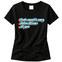 That WasnT Very Data Driven Of You Funny Data Analyst Geek Womens T-Shirt