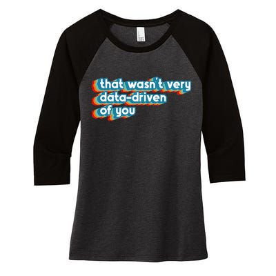 That WasnT Very Data Driven Of You Funny Data Analyst Geek Women's Tri-Blend 3/4-Sleeve Raglan Shirt
