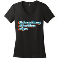 That WasnT Very Data Driven Of You Funny Data Analyst Geek Women's V-Neck T-Shirt