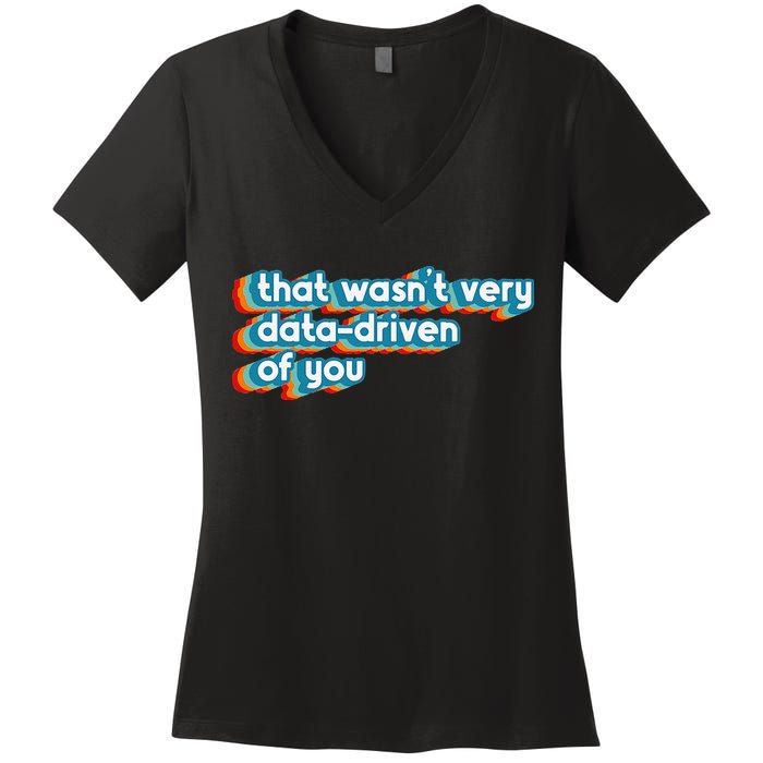 That WasnT Very Data Driven Of You Funny Data Analyst Geek Women's V-Neck T-Shirt