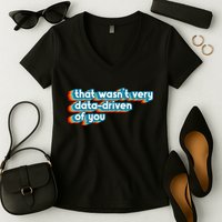 That WasnT Very Data Driven Of You Funny Data Analyst Geek Women's V-Neck T-Shirt