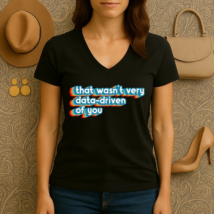 That WasnT Very Data Driven Of You Funny Data Analyst Geek Women's V-Neck T-Shirt