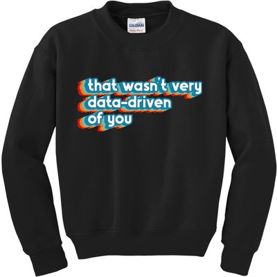 That WasnT Very Data Driven Of You Funny Data Analyst Geek Kids Sweatshirt