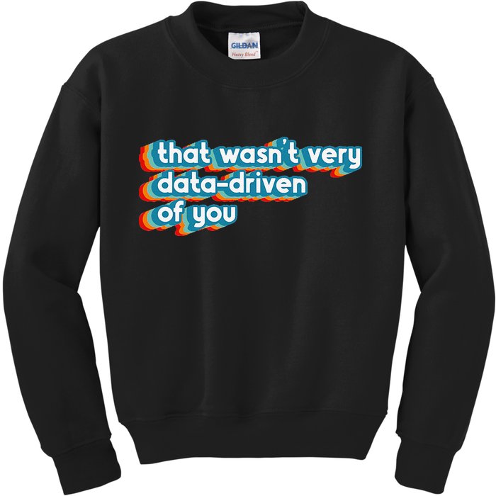 That WasnT Very Data Driven Of You Funny Data Analyst Geek Kids Sweatshirt