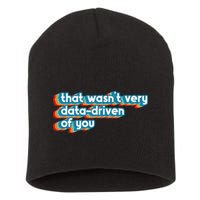 That WasnT Very Data Driven Of You Funny Data Analyst Geek Short Acrylic Beanie