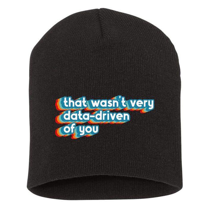 That WasnT Very Data Driven Of You Funny Data Analyst Geek Short Acrylic Beanie