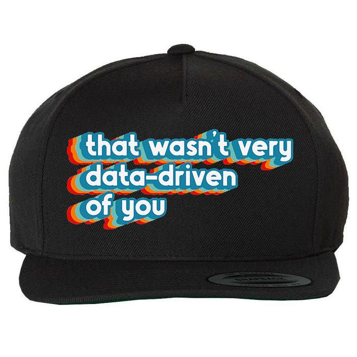 That WasnT Very Data Driven Of You Funny Data Analyst Geek Wool Snapback Cap