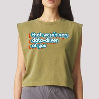 That WasnT Very Data Driven Of You Funny Data Analyst Geek Garment-Dyed Women's Muscle Tee