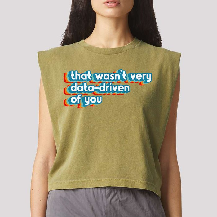 That WasnT Very Data Driven Of You Funny Data Analyst Geek Garment-Dyed Women's Muscle Tee