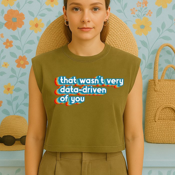 That WasnT Very Data Driven Of You Funny Data Analyst Geek Garment-Dyed Women's Muscle Tee