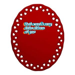 That WasnT Very Data Driven Of You Funny Data Analyst Geek Ceramic Oval Ornament