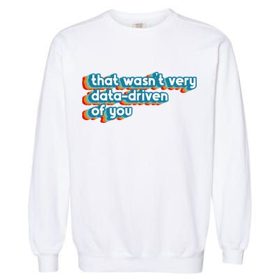 That WasnT Very Data Driven Of You Funny Data Analyst Geek Garment-Dyed Sweatshirt