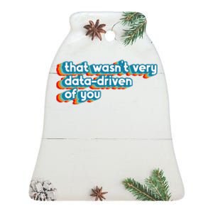 That WasnT Very Data Driven Of You Funny Data Analyst Geek Ceramic Bell Ornament