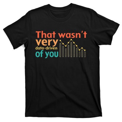 That WasnT Very Data Driven Of You Chart T-Shirt