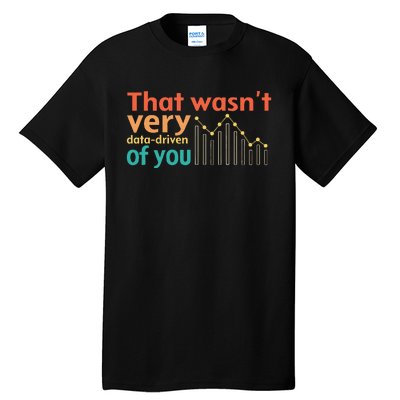 That WasnT Very Data Driven Of You Chart Tall T-Shirt