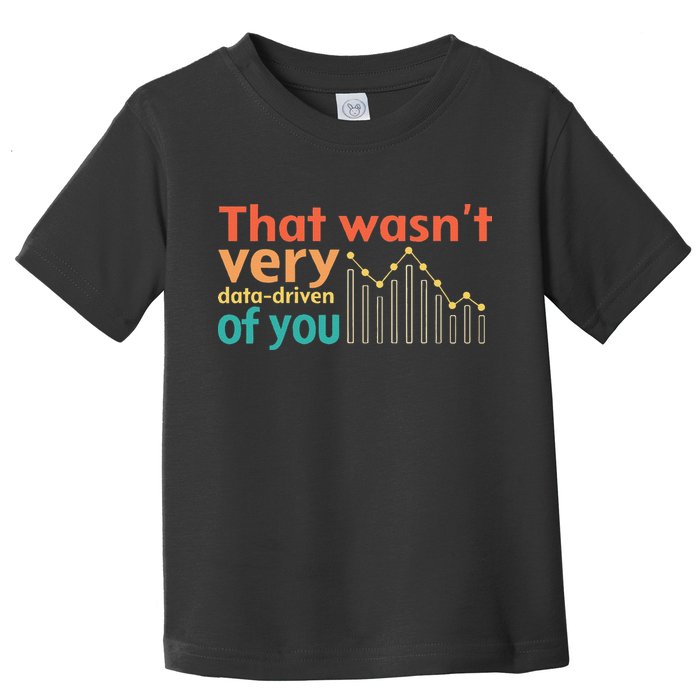 That WasnT Very Data Driven Of You Chart Toddler T-Shirt