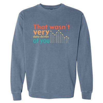 That WasnT Very Data Driven Of You Chart Garment-Dyed Sweatshirt