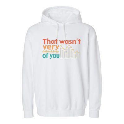 That WasnT Very Data Driven Of You Chart Garment-Dyed Fleece Hoodie