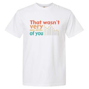 That WasnT Very Data Driven Of You Chart Garment-Dyed Heavyweight T-Shirt