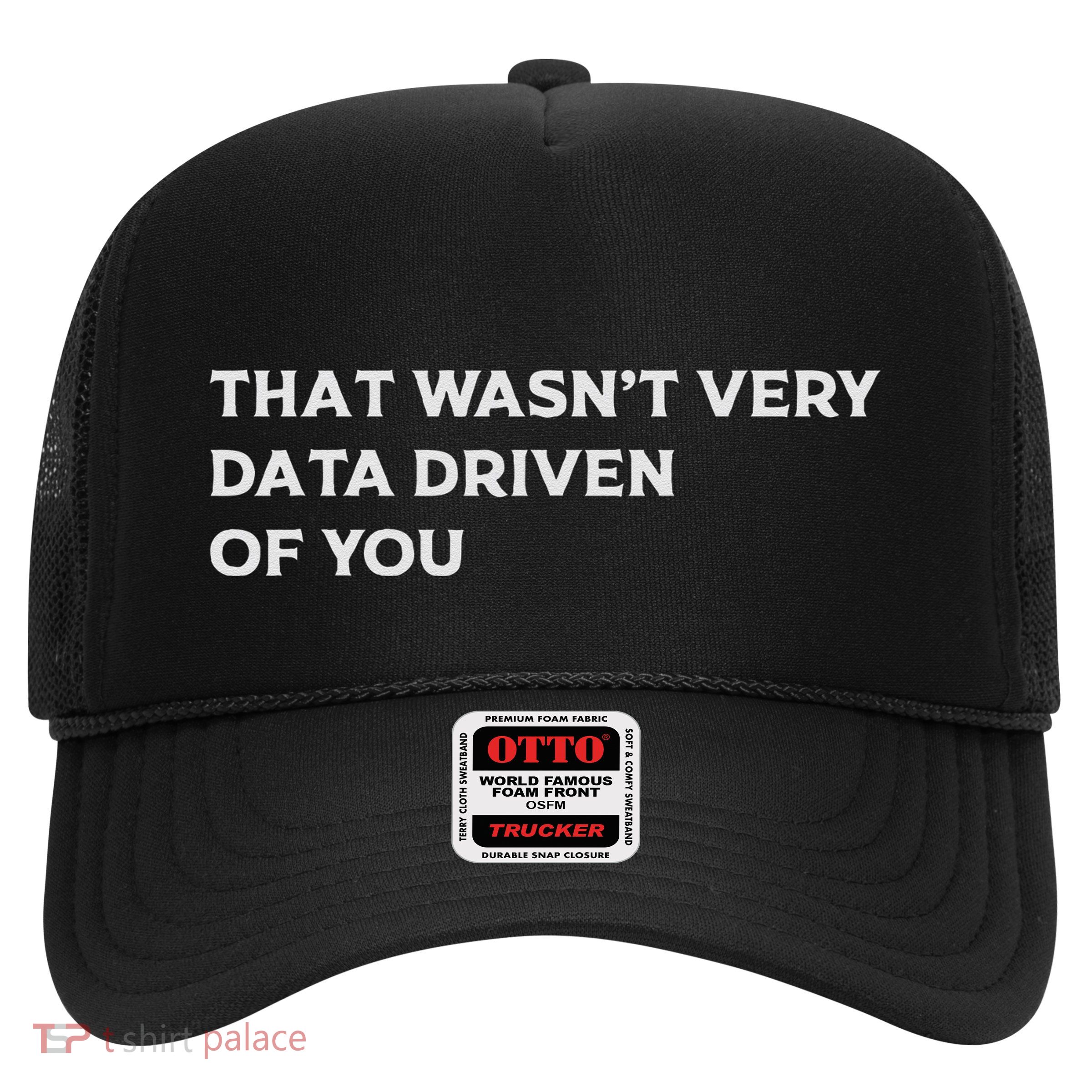 That WasnT Very Data Driven Of You Trucker Hat