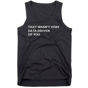 That WasnT Very Data Driven Of You Tank Top