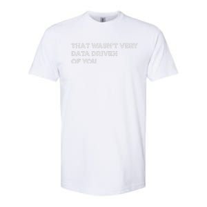 That WasnT Very Data Driven Of You Softstyle CVC T-Shirt