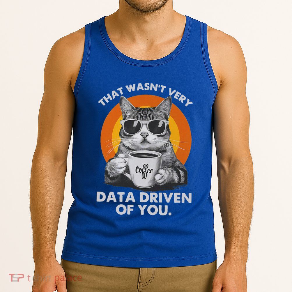 That WasnT Very Data Driven Of You Tank Top