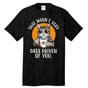 That WasnT Very Data Driven Of You Funny Data Analyst Tall T-Shirt