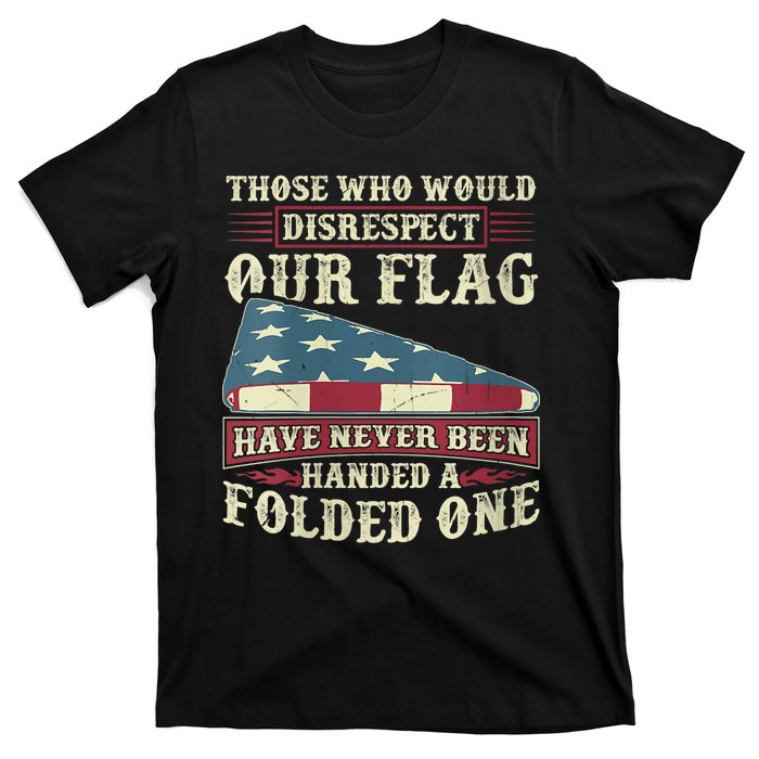 Those Who Would Disrespect Our Flag Have Never Been Handed T-Shirt