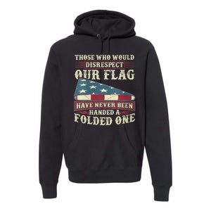 Those Who Would Disrespect Our Flag Have Never Been Handed Premium Hoodie