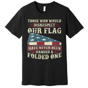 Those Who Would Disrespect Our Flag Have Never Been Handed Premium T-Shirt