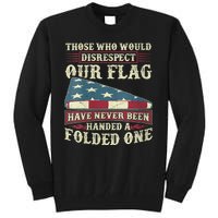 Those Who Would Disrespect Our Flag Have Never Been Handed Tall Sweatshirt