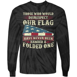 Those Who Would Disrespect Our Flag Have Never Been Handed Tie-Dye Long Sleeve Shirt