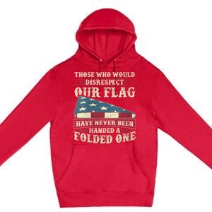 Those Who Would Disrespect Our Flag Have Never Been Handed Premium Pullover Hoodie