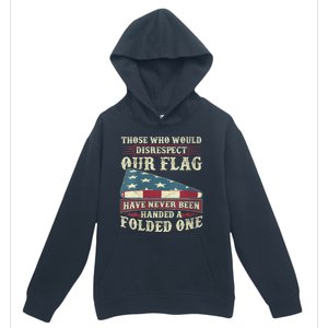 Those Who Would Disrespect Our Flag Have Never Been Handed Urban Pullover Hoodie