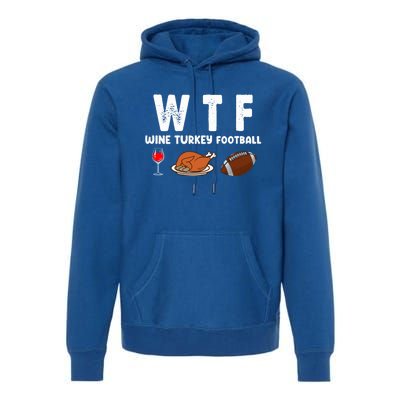 Thanksgiving Wtf Wine Turkey Family Football Funny Party Gift Premium Hoodie