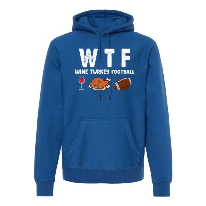 Thanksgiving Wtf Wine Turkey Family Football Funny Party Gift Premium Hoodie