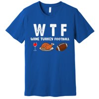 Thanksgiving Wtf Wine Turkey Family Football Funny Party Gift Premium T-Shirt