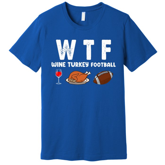 Thanksgiving Wtf Wine Turkey Family Football Funny Party Gift Premium T-Shirt